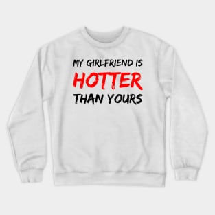 My girlfriend is hotter than yours Crewneck Sweatshirt